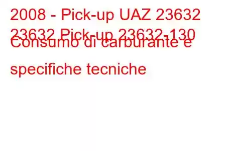 2008 - Pick-up UAZ 23632
23632 Pick-up 23632-130 Consumo di carburante e specifiche tecniche