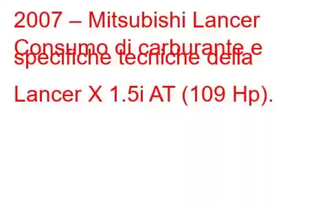 2007 – Mitsubishi Lancer
Consumo di carburante e specifiche tecniche della Lancer X 1.5i AT (109 Hp).