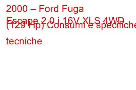 2000 – Ford Fuga
Escape 2.0 i 16V XLS 4WD (129 Hp) Consumi e specifiche tecniche