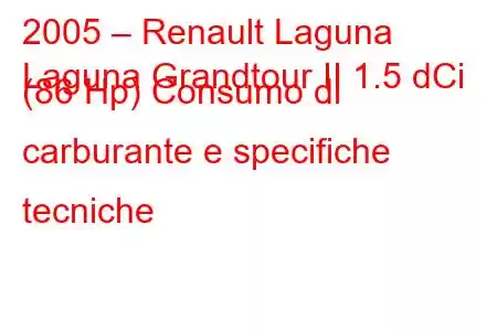 2005 – Renault Laguna
Laguna Grandtour II 1.5 dCi (86 Hp) Consumo di carburante e specifiche tecniche