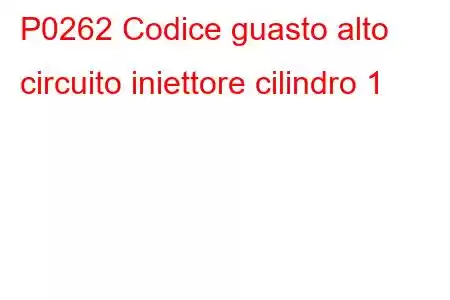 P0262 Codice guasto alto circuito iniettore cilindro 1