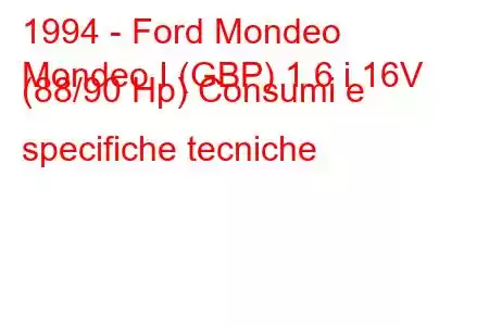 1994 - Ford Mondeo
Mondeo I (GBP) 1.6 i 16V (88/90 Hp) Consumi e specifiche tecniche