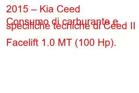 2015 – Kia Ceed
Consumo di carburante e specifiche tecniche di Ceed II Facelift 1.0 MT (100 Hp).