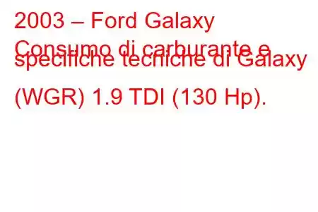 2003 – Ford Galaxy
Consumo di carburante e specifiche tecniche di Galaxy (WGR) 1.9 TDI (130 Hp).