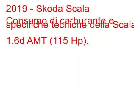 2019 - Skoda Scala
Consumo di carburante e specifiche tecniche della Scala 1.6d AMT (115 Hp).