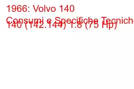 1966: Volvo 140
Consumi e Specifiche Tecniche 140 (142.144) 1.8 (75 Hp)