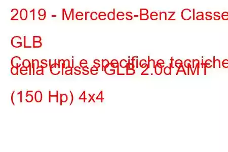 2019 - Mercedes-Benz Classe GLB
Consumi e specifiche tecniche della Classe GLB 2.0d AMT (150 Hp) 4x4