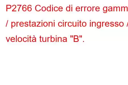 P2766 Codice di errore gamma / prestazioni circuito ingresso / velocità turbina 