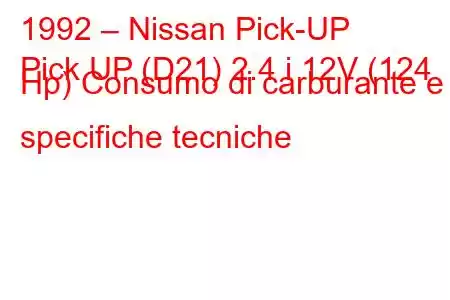 1992 – Nissan Pick-UP
Pick UP (D21) 2.4 i 12V (124 Hp) Consumo di carburante e specifiche tecniche