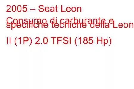 2005 – Seat Leon
Consumo di carburante e specifiche tecniche della Leon II (1P) 2.0 TFSI (185 Hp)