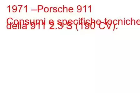 1971 –Porsche 911
Consumi e specifiche tecniche della 911 2.3 S (190 CV).