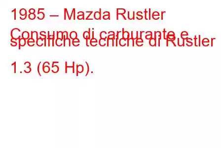 1985 – Mazda Rustler
Consumo di carburante e specifiche tecniche di Rustler 1.3 (65 Hp).