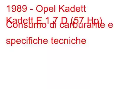 1989 - Opel Kadett
Kadett E 1.7 D (57 Hp) Consumo di carburante e specifiche tecniche