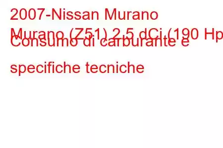 2007-Nissan Murano
Murano (Z51) 2.5 dCi (190 Hp) Consumo di carburante e specifiche tecniche