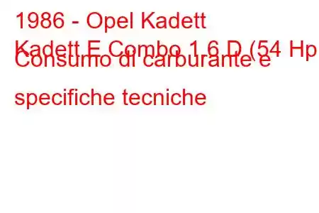 1986 - Opel Kadett
Kadett E Combo 1.6 D (54 Hp) Consumo di carburante e specifiche tecniche