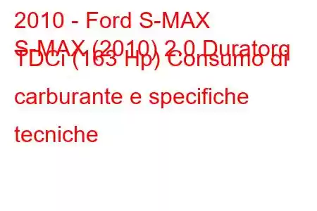 2010 - Ford S-MAX
S-MAX (2010) 2.0 Duratorq TDCi (163 Hp) Consumo di carburante e specifiche tecniche