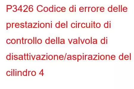 P3426 Codice di errore delle prestazioni del circuito di controllo della valvola di disattivazione/aspirazione del cilindro 4