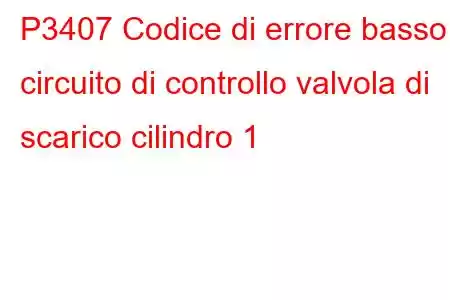 P3407 Codice di errore basso circuito di controllo valvola di scarico cilindro 1