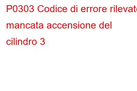 P0303 Codice di errore rilevato mancata accensione del cilindro 3