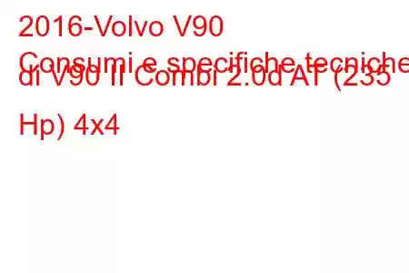 2016-Volvo V90
Consumi e specifiche tecniche di V90 II Combi 2.0d AT (235 Hp) 4x4