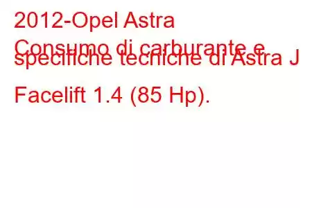 2012-Opel Astra
Consumo di carburante e specifiche tecniche di Astra J Facelift 1.4 (85 Hp).