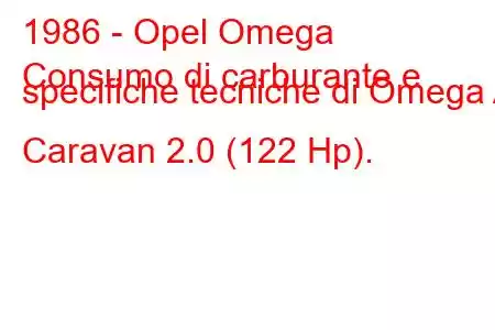 1986 - Opel Omega
Consumo di carburante e specifiche tecniche di Omega A Caravan 2.0 (122 Hp).