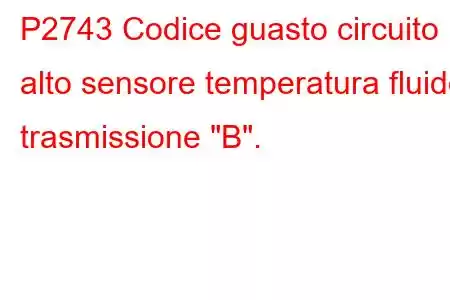 P2743 Codice guasto circuito alto sensore temperatura fluido trasmissione 