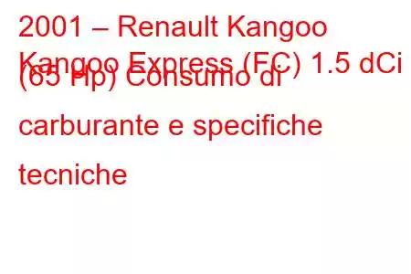 2001 – Renault Kangoo
Kangoo Express (FC) 1.5 dCi (65 Hp) Consumo di carburante e specifiche tecniche