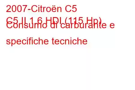 2007-Citroën C5
C5 II 1.6 HDI (115 Hp) Consumo di carburante e specifiche tecniche