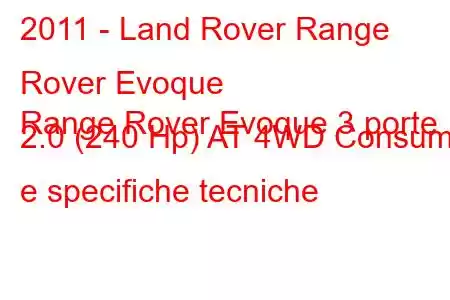 2011 - Land Rover Range Rover Evoque
Range Rover Evoque 3 porte 2.0 (240 Hp) AT 4WD Consumi e specifiche tecniche