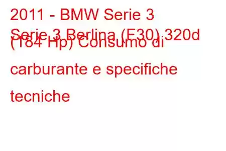 2011 - BMW Serie 3
Serie 3 Berlina (F30) 320d (184 Hp) Consumo di carburante e specifiche tecniche