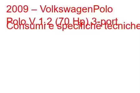 2009 – VolkswagenPolo
Polo V 1.2 (70 Hp) 3-port Consumi e specifiche tecniche