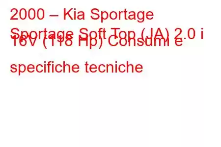 2000 – Kia Sportage
Sportage Soft Top (JA) 2.0 i 16V (118 Hp) Consumi e specifiche tecniche