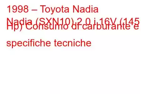 1998 – Toyota Nadia
Nadia (SXN10) 2.0 i 16V (145 Hp) Consumo di carburante e specifiche tecniche