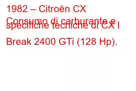 1982 – Citroën CX
Consumo di carburante e specifiche tecniche di CX I Break 2400 GTi (128 Hp).