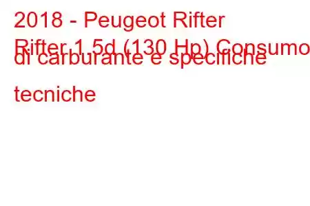 2018 - Peugeot Rifter
Rifter 1.5d (130 Hp) Consumo di carburante e specifiche tecniche