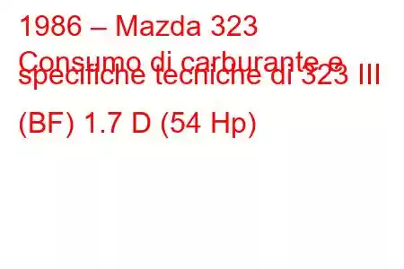 1986 – Mazda 323
Consumo di carburante e specifiche tecniche di 323 III (BF) 1.7 D (54 Hp)