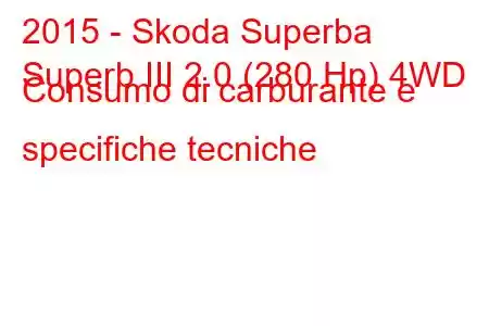 2015 - Skoda Superba
Superb III 2.0 (280 Hp) 4WD Consumo di carburante e specifiche tecniche