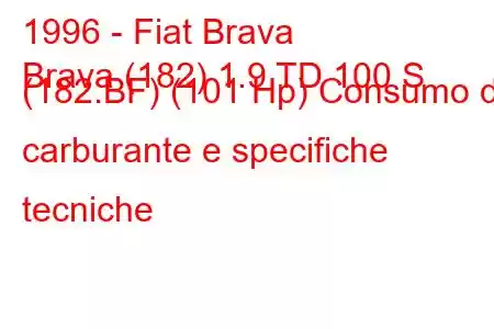 1996 - Fiat Brava
Brava (182) 1.9 TD 100 S (182.BF) (101 Hp) Consumo di carburante e specifiche tecniche