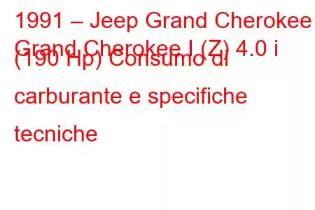 1991 – Jeep Grand Cherokee
Grand Cherokee I (Z) 4.0 i (190 Hp) Consumo di carburante e specifiche tecniche