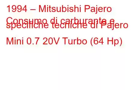 1994 – Mitsubishi Pajero
Consumo di carburante e specifiche tecniche di Pajero Mini 0.7 20V Turbo (64 Hp)