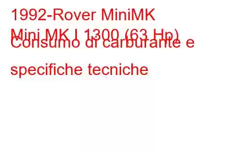 1992-Rover MiniMK
Mini MK I 1300 (63 Hp) Consumo di carburante e specifiche tecniche