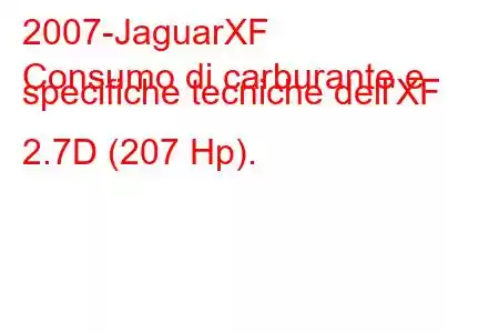 2007-JaguarXF
Consumo di carburante e specifiche tecniche dell'XF 2.7D (207 Hp).