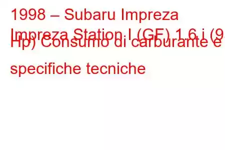 1998 – Subaru Impreza
Impreza Station I (GF) 1.6 i (95 Hp) Consumo di carburante e specifiche tecniche