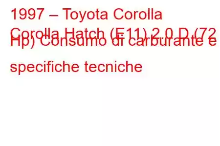 1997 – Toyota Corolla
Corolla Hatch (E11) 2.0 D (72 Hp) Consumo di carburante e specifiche tecniche