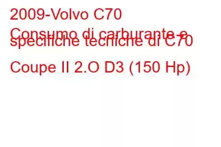 2009-Volvo C70
Consumo di carburante e specifiche tecniche di C70 Coupe II 2.O D3 (150 Hp)