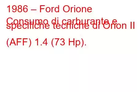 1986 – Ford Orione
Consumo di carburante e specifiche tecniche di Orion II (AFF) 1.4 (73 Hp).