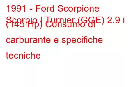 1991 - Ford Scorpione
Scorpio I Turnier (GGE) 2.9 i (145 Hp) Consumo di carburante e specifiche tecniche