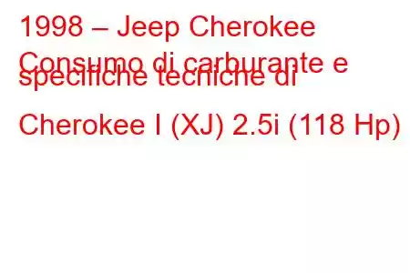 1998 – Jeep Cherokee
Consumo di carburante e specifiche tecniche di Cherokee I (XJ) 2.5i (118 Hp)