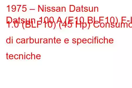 1975 – Nissan Datsun
Datsun 100 A (E10,BLF10) F-II 1.0 (BLF10) (45 Hp) Consumo di carburante e specifiche tecniche